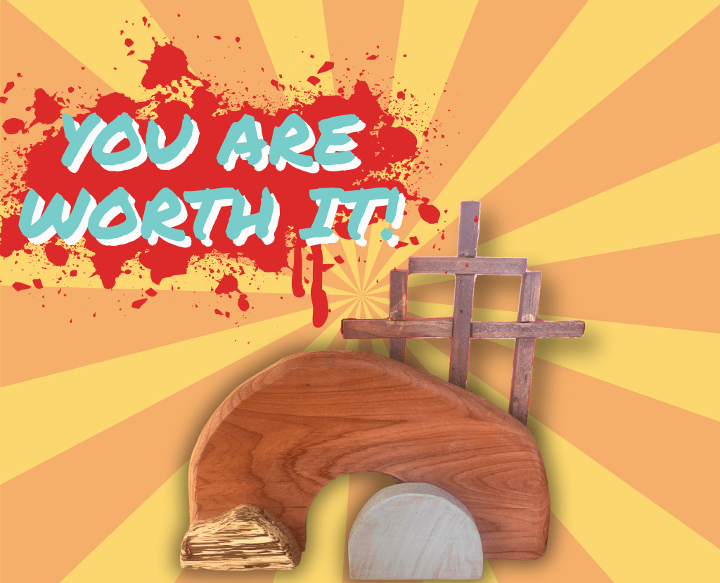 You Are Worth It! Title written in marker above a paint splotch with rays from the center background. Three crosses and the tomb with the stone rolled away at the center.